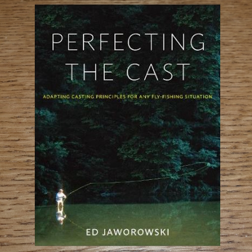 PERFECTING THE CAST BOOK BY ED JAWOROWSKI AVAILABLE AT TROUTLORE FLY TYING STORE